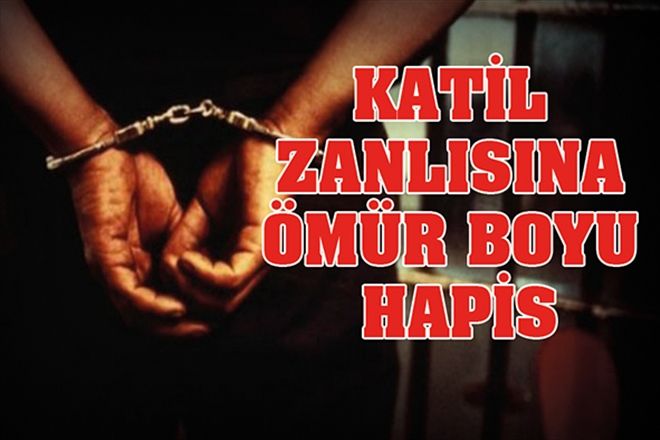 KATİL ZANLISINA ÖMÜR BOYU HAPİS