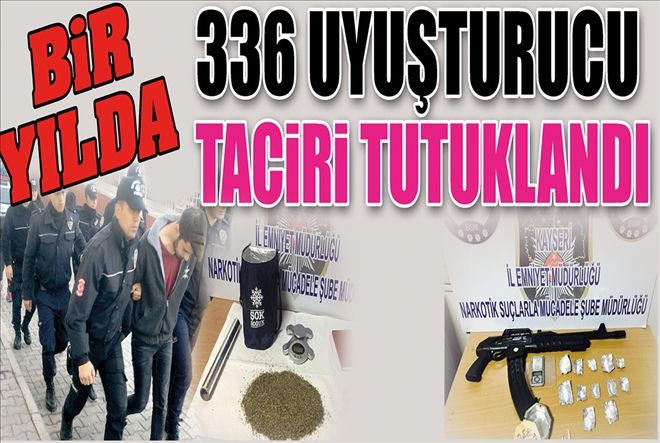 BİR YILDA 336 UYUŞTURUCU TACİRİ TUTUKLANDI