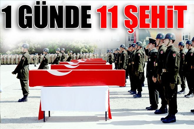 1 GÜNDE 11 ŞEHİT