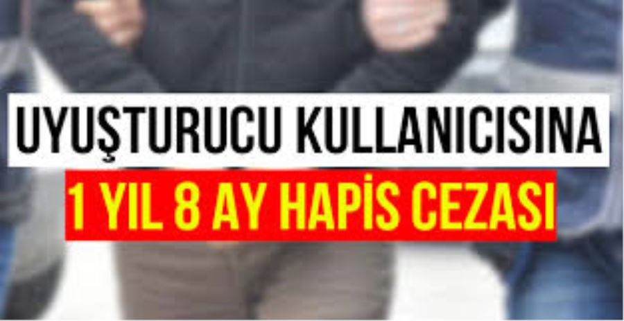 Uyuşturucu kullanıcısına 1 yıl 8 ay hapis cezası 